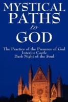 Mystical Paths to God: Three Journeys: The Practice of the Presence of God, Interior Castle, Dark Night of the Soul - Brother Lawrence,St Teresa of Avila,John Of the Cross St John of the Cross - cover