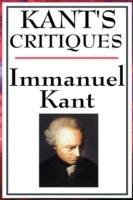 Kant's Critiques: The Critique of Pure Reason, the Critique of Practical Reason, the Critique of Judgement