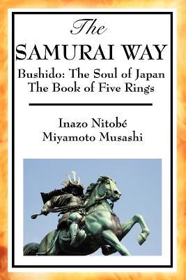 The Samurai Way, Bushido: The Soul of Japan and the Book of Five Rings - Inazo Nitob,Musashi Miyamoto,Inazo Nitobe - cover