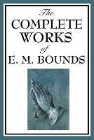 The Complete Works of E. M. Bounds - Edward M Bounds - cover