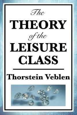 The Theory of the Leisure Class - Thorstein Veblen - cover
