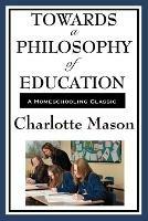 Towards a Philosophy of Education: Volume VI of Charlotte Mason's Homeschooling Series