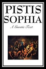 Pistis Sophia: The Gnostic Text of Jesus, Mary, Mary Magdalene, Jesus, and His Disciples
