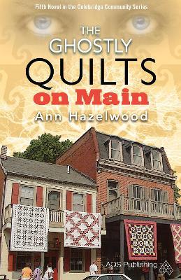 The Ghostly Quilts on Main: Colebridge Community Series Book 5 of 7 - Ann Hazelwood - cover