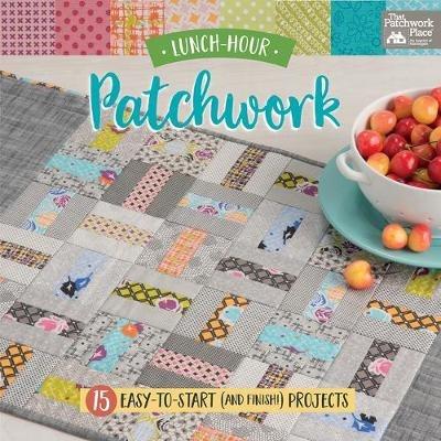 Lunch-Hour Patchwork: 15 Easy-To-Start (and Finish!) Projects - That Patchwork Place - cover