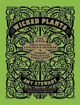 Wicked Plants: The Weed That Killed Lincoln's Mother and Other Botanical Atrocities - Amy Stewart - cover