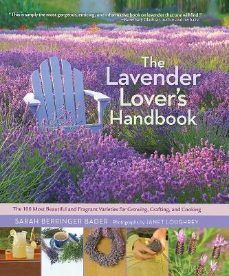 The Lavender Lover's Handbook: The 100 Most Beautiful and Fragrant Varieties for Growing, Crafting, and Cooking - Sarah Berringer Bader - cover