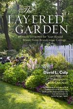 The Layered Garden: Design Lessons for Year-Round Beauty from Brandywine Cottage