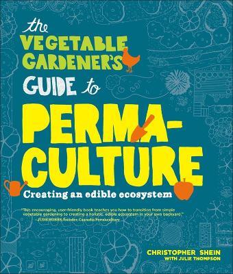 The Vegetable Gardener's Guide to Permaculture: Creating an Edible Ecosystem - Christopher Shein - cover