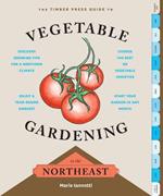 Timber Press Guide to Vegetable Gardening in the Northeast