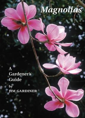 Magnolias: A Gardener's Guide - Jim Gardiner - cover