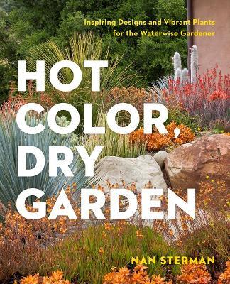 Hot Color, Dry Garden: Inspiring Designs and Vibrant Plants for the Waterwise Gardener - Nan Sterman - cover