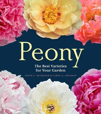 Peony: The Best Varieties for Your Garden - Carol A. Adelman,David C. Michener - cover