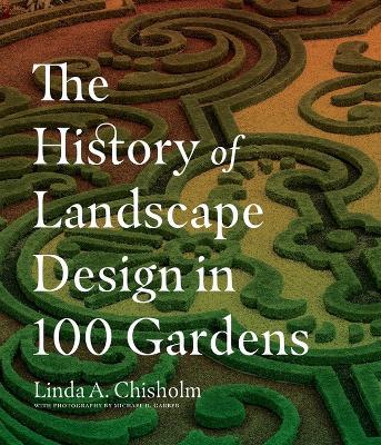The History of Landscape Design in 100 Gardens - Linda A. Chisholm - cover
