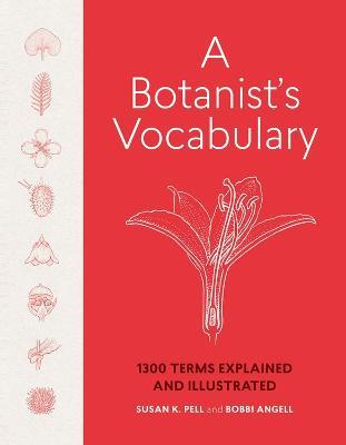 A Botanist's Vocabulary: 1300 Terms Explained and Illustrated - Bobbi Angell,Susan K. Pell - cover