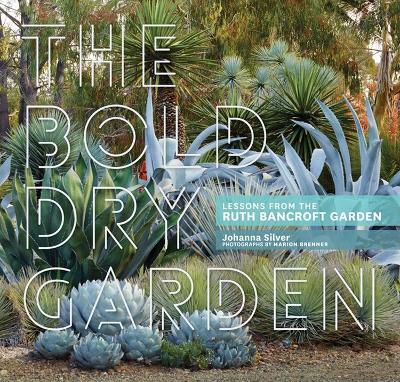 The Bold Dry Garden: Lessons from the Ruth Bancroft Garden - Johanna Silver - cover