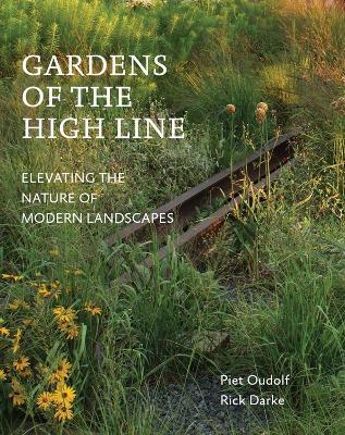 Gardens of the High Line: Elevating the Nature of Modern Landscapes - Piet Oudolf,Rick Darke - cover
