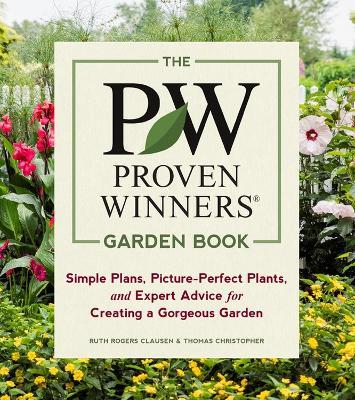 The Proven Winners Garden Book: Simple Plans, Picture-Perfect Plants, and Expert Advice for Creating a Gorgeous Garden - Ruth Rogers Clausen,Thomas Christopher - cover