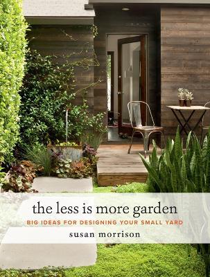The Less Is More Garden: Big Ideas for Designing Your Small Yard - Susan Morrison - cover