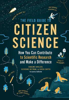 The Field Guide to Citizen Science: How You Can Contribute to Scientific Research and Make a Difference - Caren Cooper,Catherine Hoffman,Darlene Cavalier - cover