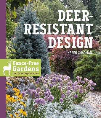 Deer-Resistant Design: Fence-free Gardens that Thrive Despite the Deer - Karen Chapman - cover