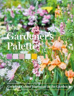 The Gardener's Palette: Creating Colour Harmony in the Garden - Jo Thompson,Royal Horticultural Society - cover
