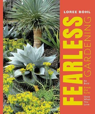 Fearless Gardening: Be Bold, Break the Rules, and Grow What You Love - Loree Bohl - cover