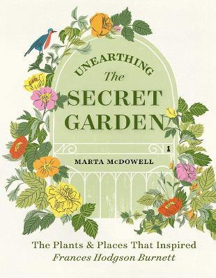 Unearthing The Secret Garden: The Plants and Places That Inspired Frances Hodgson Burnett - Marta McDowell - cover