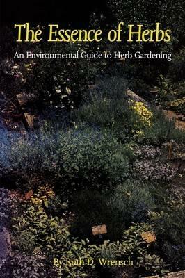 The Essence of Herbs: An Environmental Guide to Herb Gardening - Ruth D. Wrensch - cover