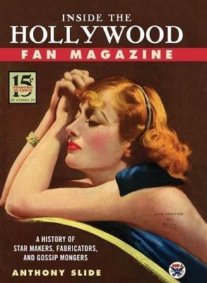 Inside the Hollywood Fan Magazine: A History of Star Makers, Fabricators, and Gossip Mongers - Anthony Slide - cover