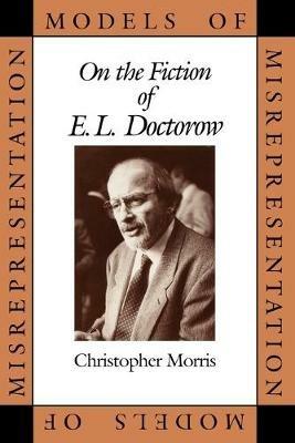 Models of Misrepresentation: On the Fiction of E.L. Doctorow - Christopher Morris - cover
