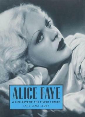 Alice Faye: A Life Beyond the Silver Screen - Jane Lenz Elder - cover