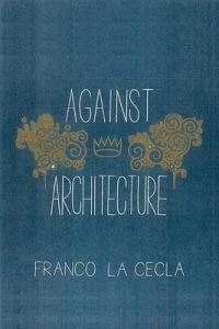Against Architecture - Franco La Cecla - cover