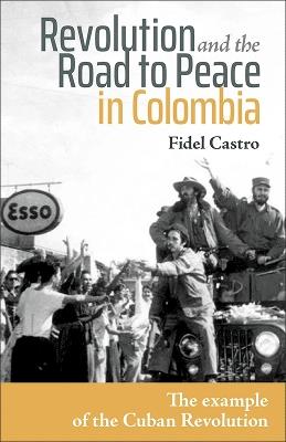 Revolution and the Road to Peace in Colombia: Lessons from the Cuban Revolution - Fidel Castro - cover