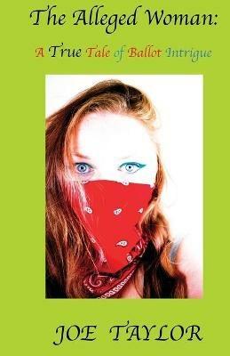 Alleged Woman: A True Tale of Ballot Intrigue - Joe Taylor - cover