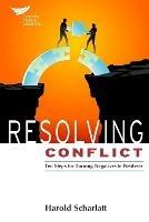 Resolving Conflict: 10 Steps for Turning Negatives to Positives - Harold Scharlatt - cover