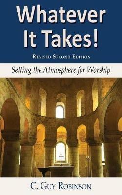 Whatever It Takes! Setting the Atmosphere for Worship - C Guy Robinson - cover