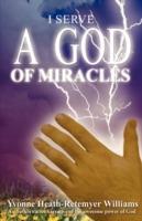 I Serve a God of Miracles: An Authoritative Narrative of the Awesome Power of God - Yvonne Heath-Retemeyer Williams - cover