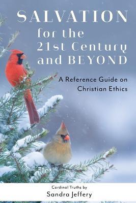 Salvation for the Twenty-First Century and Beyond: A Reference Guide on Christian Ethics - Sandra Jeffery - cover