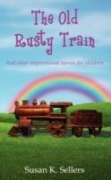 The Old Rusty Train: And other inspirational stories for children - Susan K Sellers - cover
