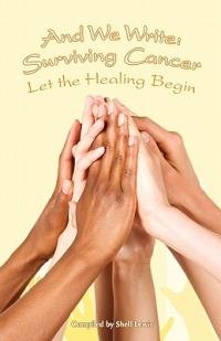 And We Write: Surviving Cancer; Let the Healing Begin compiled by Shell Lewis - cover