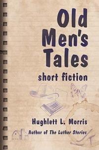 Old Men's Tales: Short Fiction - Hughlett L Morris - cover