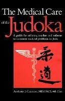 The Medical Care of the Judoka: A Guide for Athletes, Coaches and Referees to Common Medical Problems in Judo - Anthony J Catanese - cover