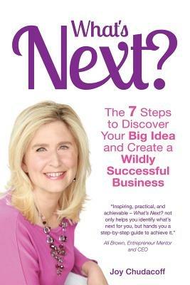 What's Next? the 7 Steps to Discover Your Big Idea and Create a Wildly Successful Business - Joy Chudacoff - cover