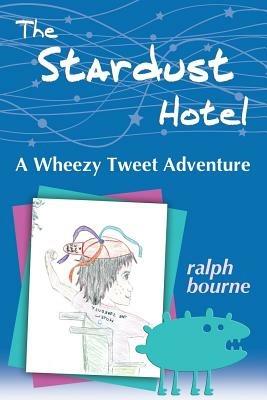 The Stardust Hotel: A Wheezy Tweet Adventure - Ralph Bourne - cover