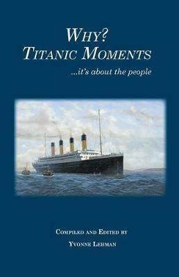 Why? Titanic Moments: it's about the people - Yvonne Lehman - cover