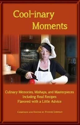 Cool-Inary Moments: Culinary Memories, Mishaps, and Masterpieces Including Real Recipes Flavored with a Little Advice - cover