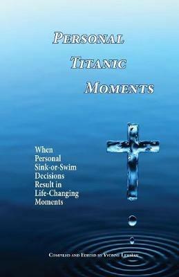 Personal Titanic Moments: When Personal Sink-or-Swim Decisions Result in Life-Changing Moments - cover