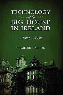 Technology and the Big House in Ireland, c. 1800-c.1930 - Charles Carson - cover