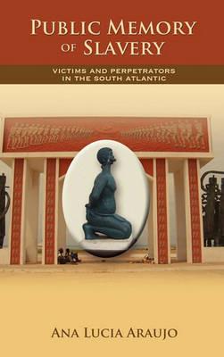Public Memory of Slavery: Victims and Perpetrators in the South Atlantic - Ana Lucia Araujo - cover